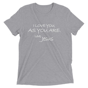 Upgraded Soft Short sleeve t-shirt---I Love You As You Are. Love, Jesus---Click for more shirt colors