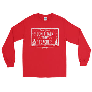 Long Sleeve WARM T-Shirt---Dear Santa Don't Talk to My Teacher