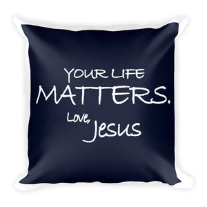 Square Pillow---Your Life Matters. Love, Jesus Navy Blue---Printed One Side Only, White on Back