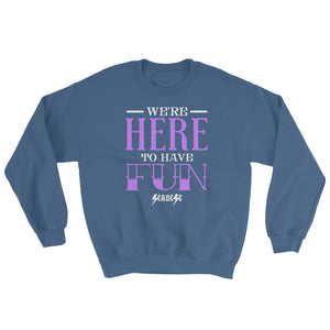Sweatshirt---We're Here To Have Fun---Click for more shirt colors