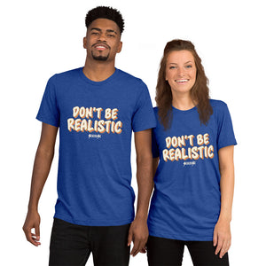 Upgraded Soft Short sleeve t-shirt---Don't Be Realistic---Click for more shirt colors