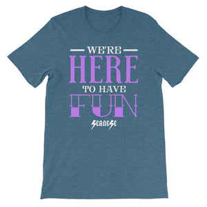Short-Sleeve Unisex T-Shirt---We're Here to Have Fun---Click for more shirt colors