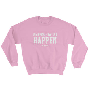 Sweatshirt---Let's Make That Happen---Click for more shirt colors