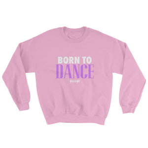 Sweatshirt---Born to Dance---Click for more shirt colors