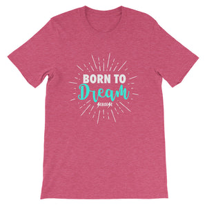 Short-Sleeve Unisex T-Shirt---Born To Dream---Click for more shirt colors