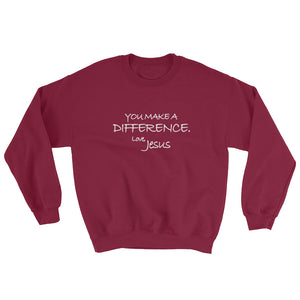 Sweatshirt---You Make A Difference. Love, Jesus---Click for more shirt colors