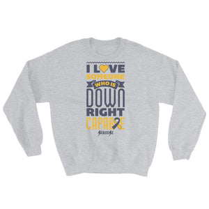 Sweatshirt---I Love Someone Who Is Down Right Capable---Click for More Shirt Colors