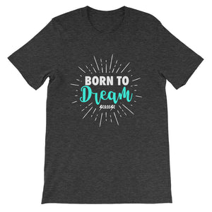 Short-Sleeve Unisex T-Shirt---Born To Dream---Click for more shirt colors