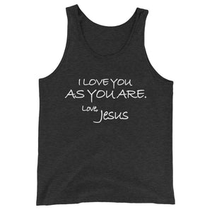 Unisex  Tank Top---I Love You As You Are. Love, Jesus---Click for more shirt colors