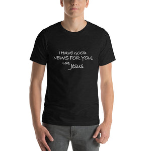 Short-Sleeve Unisex T-Shirt---I Have Good News For You. Love, Jesus---Click for more shirt colors