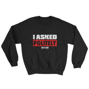 Sweatshirt---I Asked Politely---Click for more shirt colors