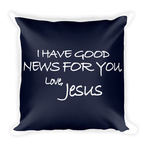 Square Pillow---I Have Good News For You. Love, Jesus Navy Blue---Printed One Side Only, White on Back