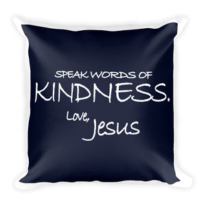 Square Pillow---Speak Words of Kindness. Love, Jesus Navy Blue---Printed One Side Only, White on Back