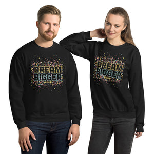 Unisex Sweatshirt---Dream Bigger---Click for more shirt colors