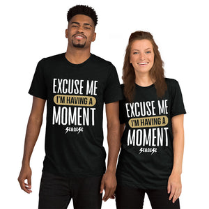 Upgraded Soft Short sleeve t-shirt---Excuse Me I'm Having a Moment---Click for more shirt colors