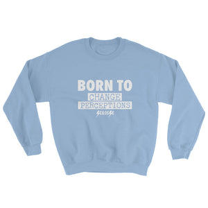 Sweatshirt---Born To Change Perceptions---Click for more shirt colors