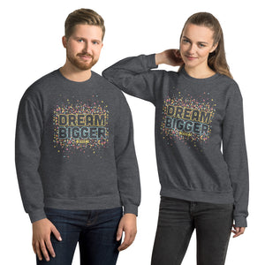 Unisex Sweatshirt---Dream Bigger---Click for more shirt colors