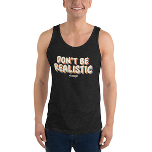 Unisex Tank Top---Don't Be Realistic---Click for more shirt colors
