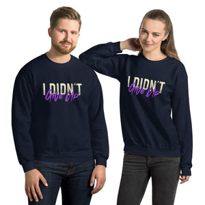 Unisex Sweatshirt---I didn't Give Up---Click for more shirt colors