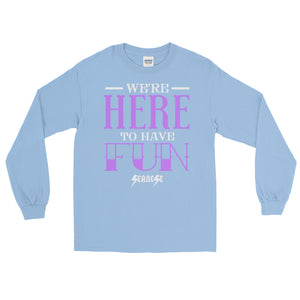 Long Sleeve T-Shirt---We're Here To Have Fun---Click for more shirt colors