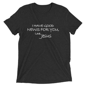 Upgraded Soft Short sleeve t-shirt---I Have Good News For You. Love, Jesus---Click for more shirt colors