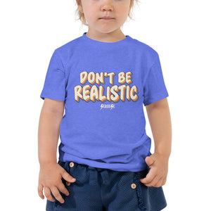 Toddler Short Sleeve Tee---Don't Be Realistic---Click for more shirt colors