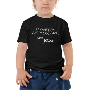 Toddler Short Sleeve Tee---I Love You As You Are. Love, Jesus---Click for More Shirt Colors
