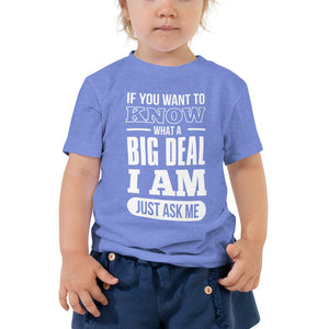 Toddler Short Sleeve Tee---If You Want to Know What a Big Deal I am---Click for more shirt colors