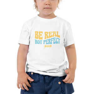 Toddler Short Sleeve Tee---Be Real Not Perfect---Click for More Shirt Colors