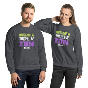 Unisex Sweatshirt---Underestimate Me That'll Be Fun---Click for more shirt colors