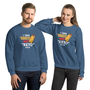 Unisex Sweatshirt---I Said Burrito Not Keto---Click for More Shirt Colors