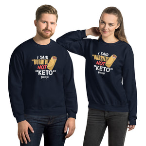 Unisex Sweatshirt---I Said Burrito Not Keto---Click for More Shirt Colors