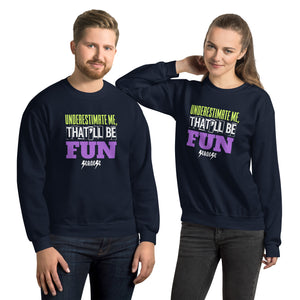 Unisex Sweatshirt---Underestimate Me That'll Be Fun---Click for more shirt colors