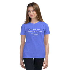 Youth Short Sleeve T-Shirt---You Are Who I meant you to be. Love, Jesus---Click for more shirt colors