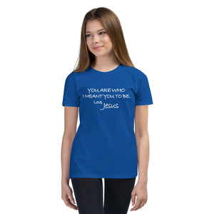 Youth Short Sleeve T-Shirt---You Are Who I meant you to be. Love, Jesus---Click for more shirt colors